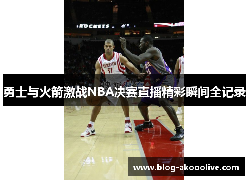 勇士与火箭激战NBA决赛直播精彩瞬间全记录