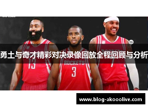 勇土与奇才精彩对决录像回放全程回顾与分析